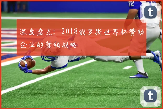 深度盘点：2018俄罗斯世界杯赞助企业的营销战略