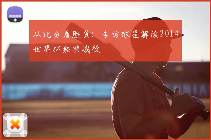从比分看胜负:专访球星解读2014世界杯经典战役
