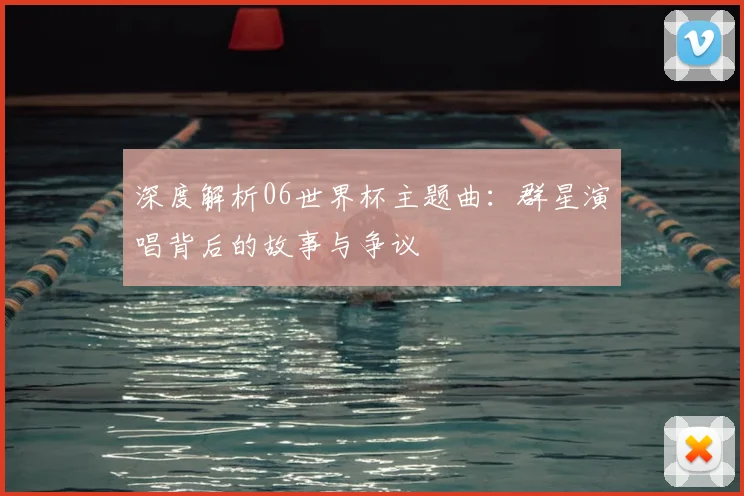 深度解析06世界杯主题曲：群星演唱背后的故事与争议