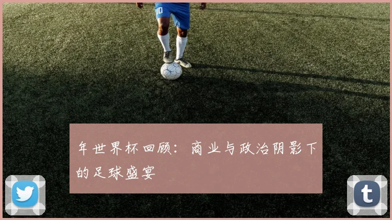 年世界杯回顾：商业与政治阴影下的足球盛宴