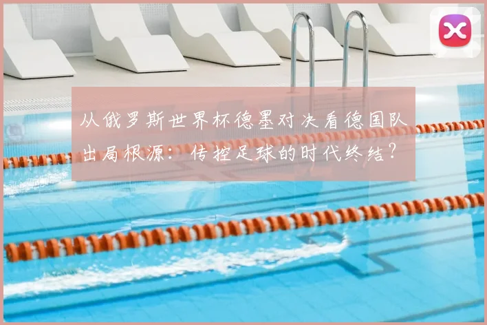 从俄罗斯世界杯德墨对决看德国队出局根源：传控足球的时代终结？