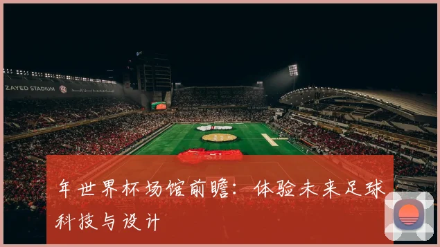 年世界杯场馆前瞻：体验未来足球科技与设计