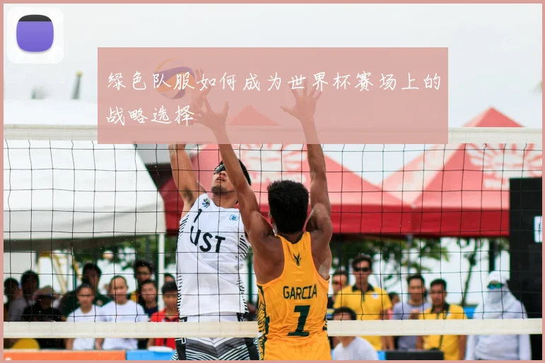 绿色队服如何成为世界杯赛场上的战略选择