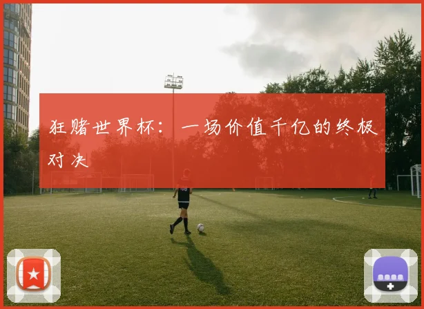 狂赌世界杯：一场价值千亿的终极对决